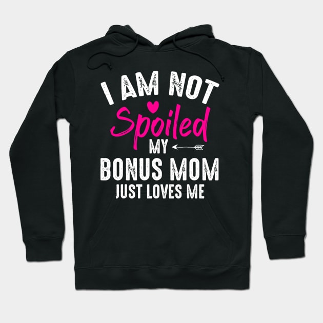 I'm Not Spoiled My Bonus Mom Loves Me Funny Family Friend Hoodie by tabbythesing960